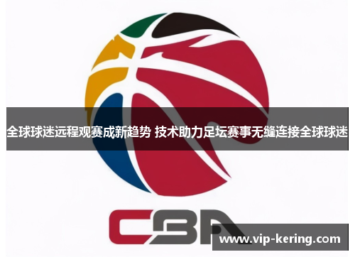 全球球迷远程观赛成新趋势 技术助力足坛赛事无缝连接全球球迷