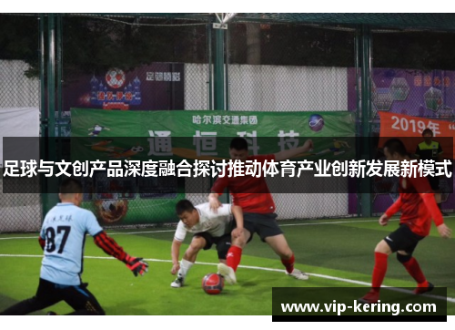 足球与文创产品深度融合探讨推动体育产业创新发展新模式