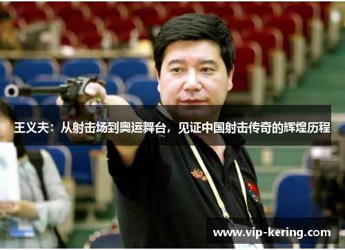 王义夫：从射击场到奥运舞台，见证中国射击传奇的辉煌历程