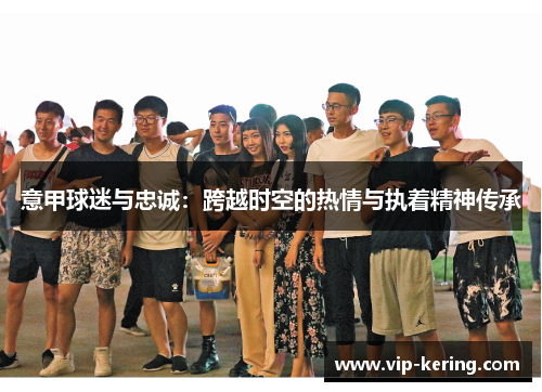 意甲球迷与忠诚：跨越时空的热情与执着精神传承