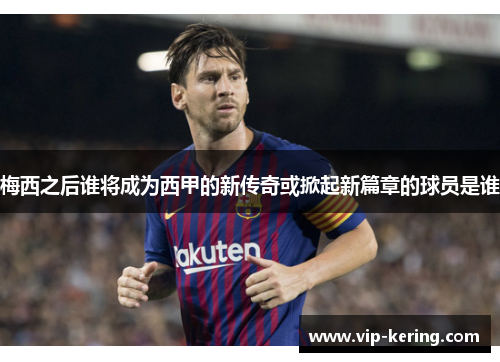 梅西之后谁将成为西甲的新传奇或掀起新篇章的球员是谁