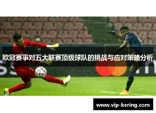 欧冠赛事对五大联赛顶级球队的挑战与应对策略分析
