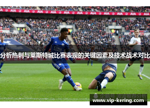 分析热刺与莱斯特城比赛表现的关键因素及技术战术对比