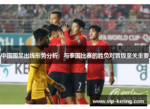中国国足出线形势分析：与泰国比赛的胜负对晋级至关重要