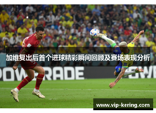 加维复出后首个进球精彩瞬间回顾及赛场表现分析