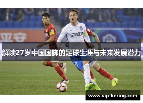 解读27岁中国国脚的足球生涯与未来发展潜力